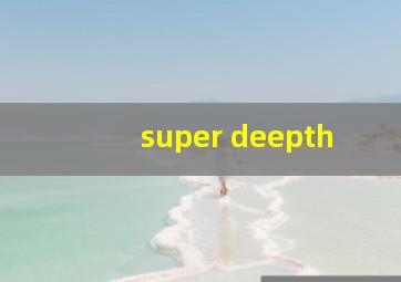 super deepth